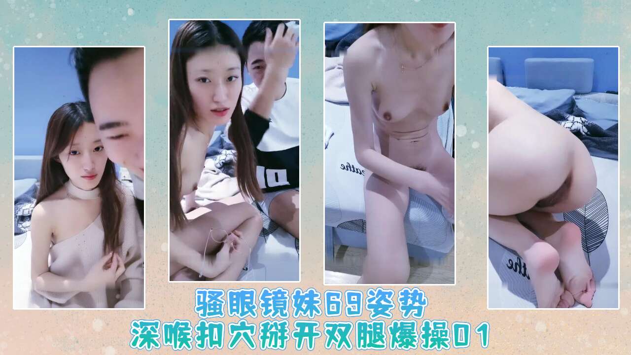 骚眼镜妹69姿势深喉扣穴掰开双腿爆操01