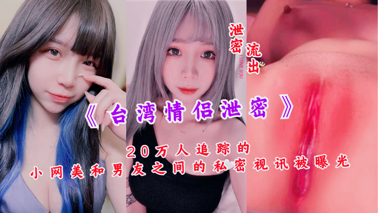 《台湾情侣泄密》20万人追踪的小网美和男友之间的私密视讯被曝光