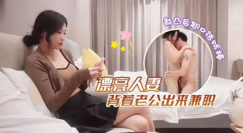 漂亮人妻背着老公出来兼职_前凸后翘口活贼棒