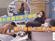 性感长发黑衣妹子啪啪，诱人身材上位骑坐翘起屁股后入猛操