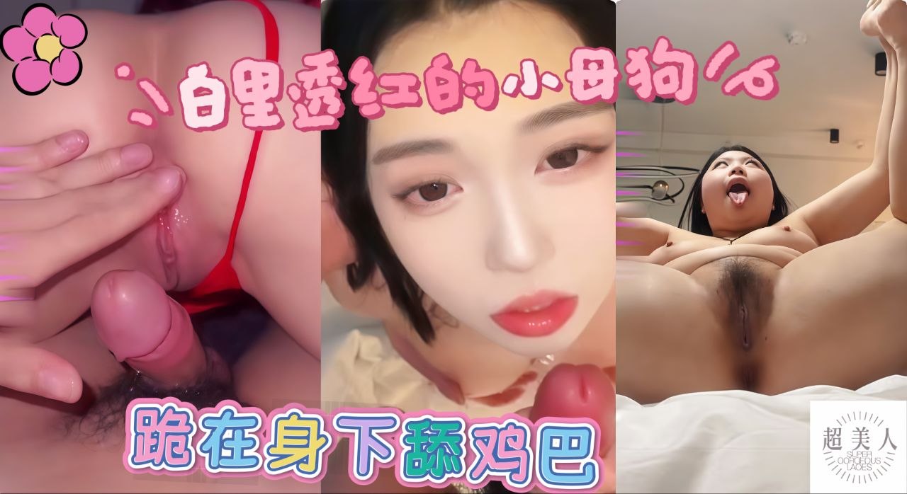 白里透红的小母狗在我身下舔鸡巴